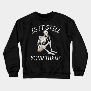 is it still your turn? Crewneck Sweatshirt